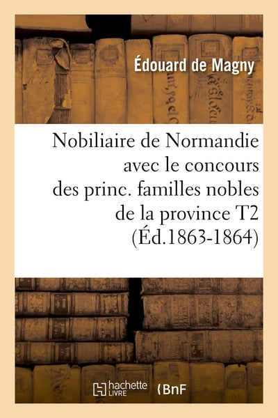 Nobiliaire de Normandie avec le concours des princ. familles nobles de la province T2