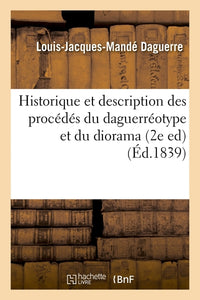 Historique et description des procédés du daguerréotype et du diorama