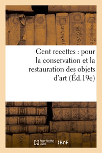 Cent recettes : pour la conservation et la restauration des objets d'art