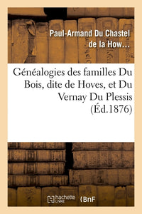 Généalogies des familles Du Bois, dite de Hoves, et Du Vernay Du Plessis