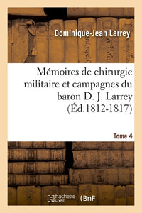 Mémoires de chirurgie militaire et campagnes du baron D. J. Larrey. Tome 4