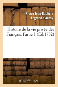Histoire de la vie privée des Français. Partie 1