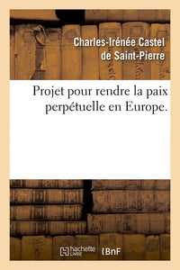 Projet pour rendre la paix perpétuelle en Europe.