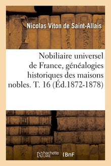 Nobiliaire universel de France, généalogies historiques des maisons nobles. T. 16