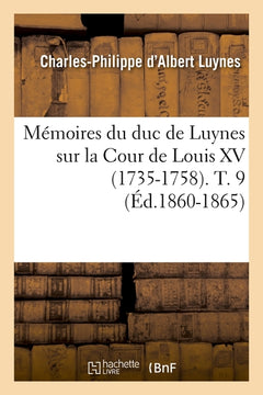 Mémoires du duc de Luynes sur la Cour de Louis XV (1735-1758). T. 9