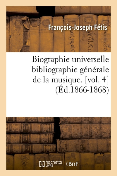 Biographie universelle bibliographie générale de la musique. [vol. 4]