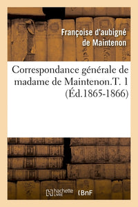 Correspondance générale de madame de Maintenon.T. 1