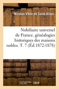 Nobiliaire universel de France. généalogies historiques des maisons nobles. T. 7