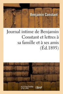 Journal intime de Benjamin Constant et lettres à sa famille et à ses amis