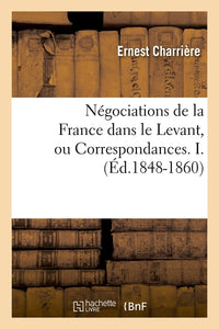 Négociations de la France dans le Levant, ou Correspondances. I.