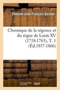 Chronique de la régence et du règne de Louis XV (1718-1763), T. 1