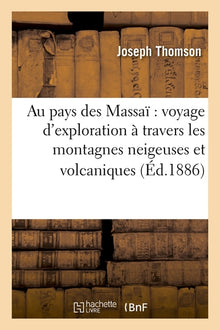 Au pays des Massaï : voyage d'exploration à travers les montagnes neigeuses et volcaniques