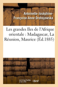 Les grandes Iles de l'Afrique orientale : Madagascar, La Réunion, Maurice (Éd.1885)