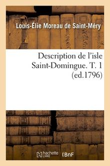 Description de l'isle Saint-Domingue. T. 1