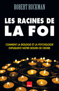 Les racines de la foi - comment la biologie et la psychologie expliquent notre besoin de croire
