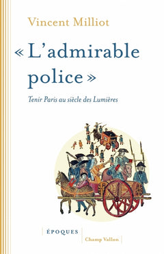 "Admirable Police" - Tenir Paris au Siècle des Lumières