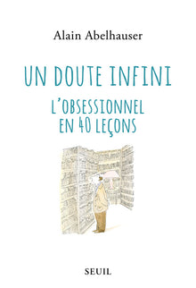 Un doute infini: L'obsessionnel en 40 leçons.
