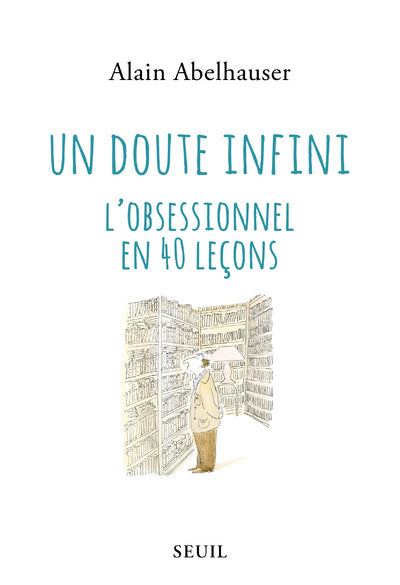 Un doute infini: L'obsessionnel en 40 leçons.
