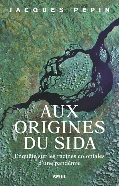 Aux origines du sida: Enquête sur les racines coloniales d'une pandémie