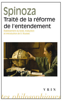 Traité de la réforme de l'entendement et de la meilleure voie à suivre pour parvenir à la vraie connaissance des choses
