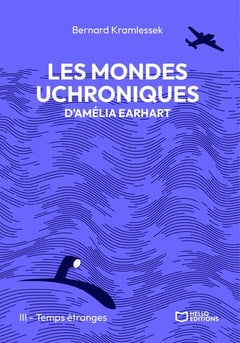 Les mondes uchroniques d'Amelia Earhart - Tome III : Temps étranges