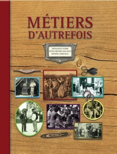 Métiers d'autrefois: Artisanats d'hier, petits métiers des rues, métiers agricoles