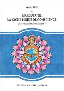 Marguerite, la vache pleine de conscience - Et si on décidait d'être heureux ?