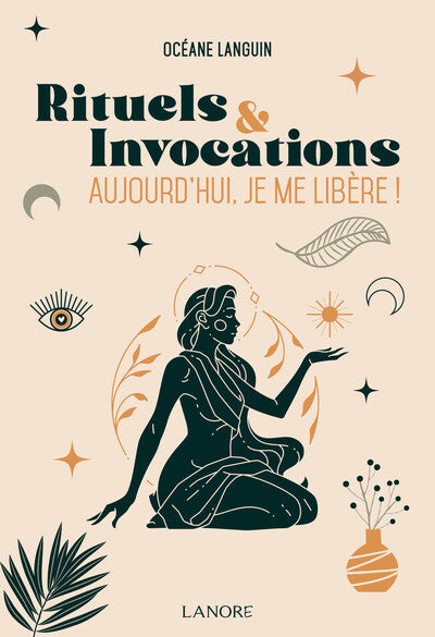 Rituels et Invocations - Aujourd'hui, je me libère !