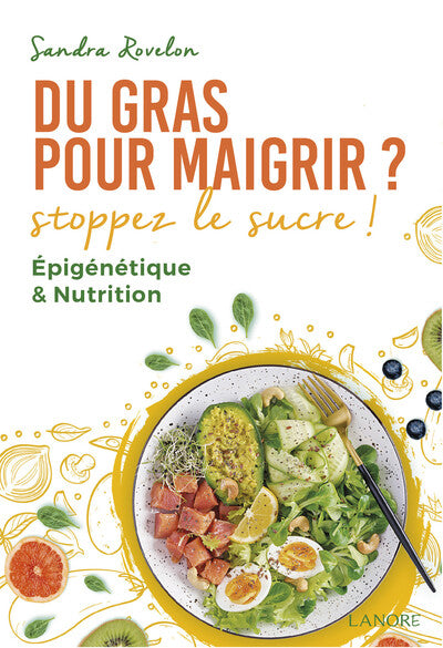 Du gras pour maigrir ? Stoppez le sucre !