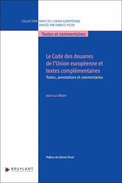 Le Code des douanes de l'Union européenne et textes complémentaires - Textes, annotations et comment