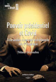 Pouvoir présidentiel et Covid - Crise sanitaire et mutation institutionnelle de la Ve République