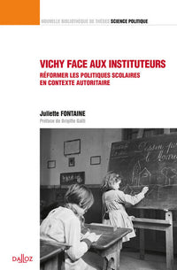 Vichy face aux instituteurs - Réformer les politiques scolaires en contexte autoritaire