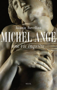 Michel-Ange. Une vie inquiète
