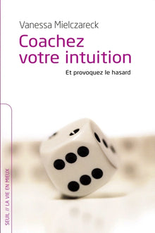 Coachez votre intuition. Et provoquez le hasard