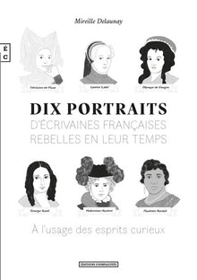 Dix portraits d'écrivaines françaises rebelles en leur temps à l'usage des esprits curieux