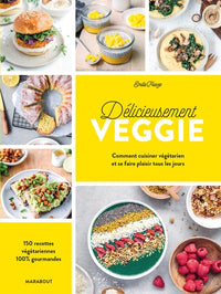 Délicieusement veggie: Comment cuisiner végétarien et se faire plaisir tous les jours
