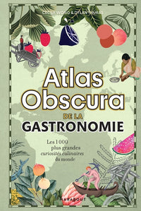 Atlas Obscura de la gastronomie: Un voyage à travers les plus grandes curiosités gastronomiques du monde