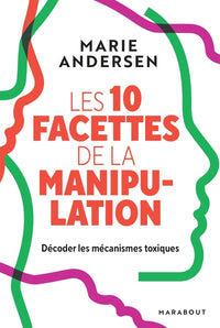 Les 10 facettes de la manipulation: Décoder les mécanismes toxiques