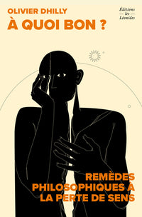 A quoi bon ? Remèdes philosophiques à la perte de sens