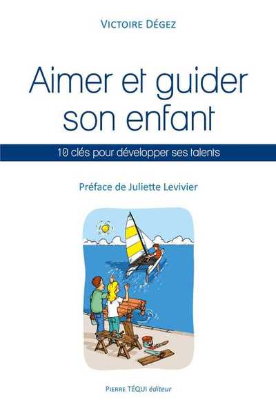Aimer et guider son enfant : 10 clés pour développer ses talents
