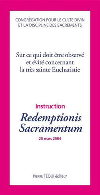 Sur ce qui doit être observé et évité concernant la très sainte Eucharistie - Redemptionis Sacramentum