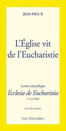 L'Eglise vit de l'Eucharistie. Lettre encyclique Ecclesia de Eucharistia