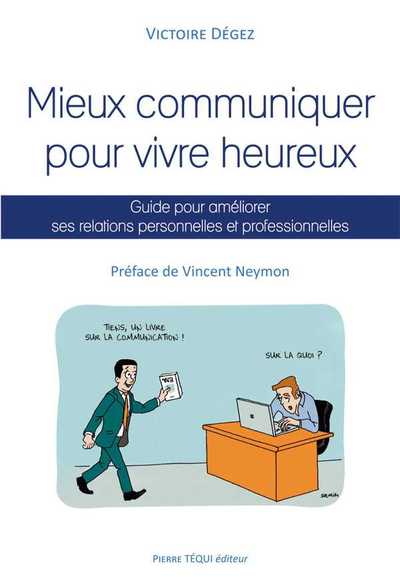 Mieux communiquer pour vivre heureux, guide pour améliorer ses relations personnelles et professionnelles