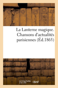 La Lanterne magique. Chansons d'actualités parisiennes
