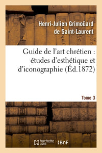 Guide de l'art chrétien : études d'esthétique et d'iconographie. Tome 3