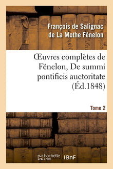 Oeuvres complètes de Fénelon, Tome 2 De summi pontificis auctoritate