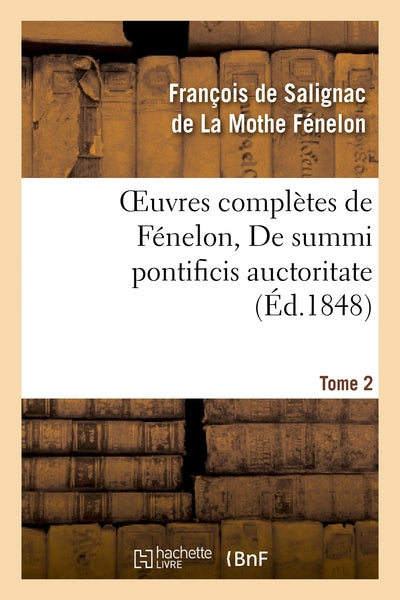 Oeuvres complètes de Fénelon, Tome 2 De summi pontificis auctoritate