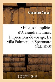 Oeuvres complètes d'Alexandre Dumas. Série 9 Impressions de voyage, La villa Palmieri, le Speronare