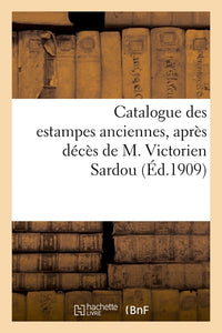Catalogue des estampes anciennes,  dont la vente, après décès de M. Victorien Sardou
