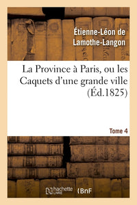 La Province à Paris, ou les Caquets d'une grande ville. Tome 4
